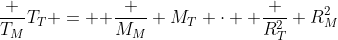 frac {T_M}{T_T} = { frac {M_M} {M_T}} cdot { frac {R_T^2} {R_M^2}}