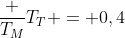 frac {T_M}{T_T} = 0,4