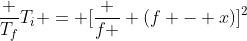 frac {T_f}{T_i} = [frac {f } {(f - x)}]^2