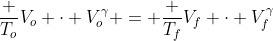 frac {T_o}{V_o} cdot V_o^gamma = frac {T_f}{V_f} cdot V_f^gamma