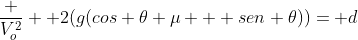 frac {V_o^2} { 2(g(cos 	heta mu + sen 	heta))}= d