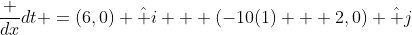 frac {dx}{dt} =(6,0) hat i + (-10(1) + 2,0) hat j