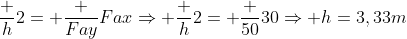 frac {h}{2}= frac {Fay}{Fax}Rightarrow frac {h}{2}= frac {50}{30}Rightarrow h=3,33m