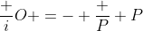 frac {i}{O} =- frac {P} {P}
