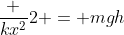 frac {kx^2}{2} = mgh