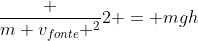 frac {m v_{fonte} ^{2}}{2} = mgh