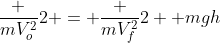 frac {mV_o^2}{2} = frac {mV_f^2}{2}+ mgh