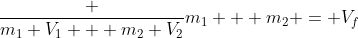 frac {m_1 V_1 + m_2 V_2}{m_1 + m_2} = V_f