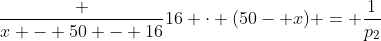 frac {x - 50 - 16}{16 cdot (50- x)} = frac{1}{p_2}