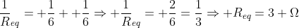 frac1R_{eq}= frac{1}{6}+ frac16Rightarrow frac1R_{eq}= frac26=frac13Rightarrow R_{eq}=3 Omega