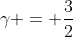 gamma = frac{3}{2}