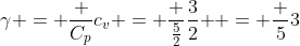 gamma = frac {C_p}{c_v} = frac {frac{5}{2}}{frac32 } = frac 53