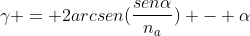 gamma = 2arcsen(frac{senalpha}{n_{a}}) - alpha