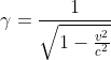 \gamma=\frac{1}{\sqrt{1-\frac{v^{2}}{c^{2}}}}