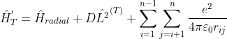 \hat{H}_T^{'}=\hat{H}_{radial}+D\hat{{L}^{2}}^{(T)}+\sum_{i=1}^{n-1}\sum_{j=i+1}^{n}\frac{e^{2}}{4\pi\varepsilon_0r_{ij}}\; \; \; \; \; \; \; \; 248