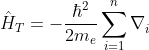 \hat{H}_T=-\frac{\hbar^{2}}{2m_e}\sum_{i=1}^{n}\nabla_i^{\;2}-\sum_{i=1}^{n}\frac{Ze^{2}}{4\pi\varepsilon_0r_i}+\sum_{i=1}^{n-1}\sum_{j=i+1}^{n}\frac{e^{2}}{4\pi\varepsilon_0r_{ij}}\; \; \; \; \; \; \; \; 240