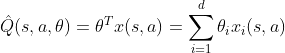 \hat{Q}(s,a,\theta)=\theta^Tx(s,a)=\sum_{i=1}^d\theta_ix_i(s,a)