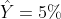 \hat{Y}=5%