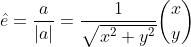 \hat{e}=\frac{a}{|a|}=\frac{1}{\sqrt{x^{2}+y^{2}}}\binom{x}{y}