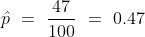 p = 47 100 = 0.47