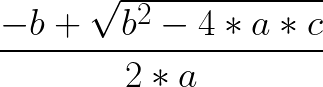 \huge \frac{-b + \sqrt{b^{2} - 4*a*c}}{2*a}