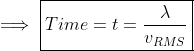 \implies \boxed{Time = t =\frac{ \lambda }{ v_{RMS}}}