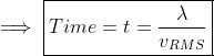 \implies \boxed{Time = t =\frac{ \lambda }{ v_{RMS}}}