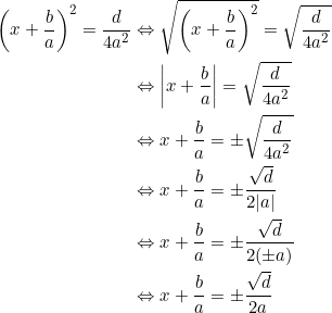 \begin{align*} \bigg(x+\frac{b}{a}\bigg)^2=\frac{d}{4a^2} &\Leftrightarrow \sqrt{\bigg(x+\frac{b}{a}\bigg)^2} = \sqrt{\frac{d}{4a^2}}\\ &\Leftrightarrow \left | x+\frac{b}{a} \right | = \sqrt{\frac{d}{4a^2}} \\ &\Leftrightarrow x+\frac{b}{a}= \pm \sqrt{\frac{d}{4a^2}} \\ &\Leftrightarrow x+\frac{b}{a}= \pm \frac{\sqrt{d}}{2|a|} \\ & \Leftrightarrow x+\frac{b}{a}= \pm \frac{\sqrt{d}}{2( \pm a)} \\ & \Leftrightarrow x+\frac{b}{a}= \pm \frac{\sqrt{d}}{2 a} \\ \end{align*}