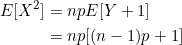 \begin{align*} E[X^2]&=npE[Y+1] \\ &= np[(n-1)p+1] \end{align*}