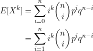 \begin{align*} E[X^k] &=\sum_{i=0}^{n}i^k\binom{n}{i}p^iq^{n-i} \\ &= \sum_{i=1}^{n}i^k\binom{n}{i}p^iq^{n-i} \\ \end{align*}
