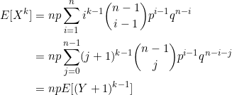 \begin{align*} E[X^k]&= np\sum_{i=1}^{n}i^{k-1}\binom{n-1}{i-1}p^{i-1}q^{n-i} \\ &=np\sum_{j=0}^{n-1}(j+1)^{k-1}\binom{n-1}{j}p^{i-1}q^{n-i-j} \\ &= npE[(Y+1)^{k-1}] \\ \end{align*}
