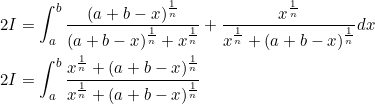 \begin{aligned} &2 I=\int_{a}^{b} \frac{(a+b-x)^{\frac{1}{n}}}{(a+b-x)^{\frac{1}{n}}+x^{\frac{1}{n}}}+\frac{x^{\frac{1}{n}}}{x^{\frac{1}{n}}+(a+b-x)^{\frac{1}{n}}} d x \\ &2 I=\int_{a}^{b} \frac{x^{\frac{1}{n}}+(a+b-x)^{\frac{1}{n}}}{x^{\frac{1}{n}}+(a+b-x)^{\frac{1}{n}}} \end{aligned}