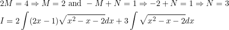 \begin{aligned} &2 M=4 \Rightarrow M=2 \text { and }-M+N=1 \Rightarrow-2+N=1 \Rightarrow N=3 \\ &I=2 \int(2 x-1) \sqrt{x^{2}-x-2} d x+3 \int \sqrt{x^{2}-x-2} d x \end{aligned}