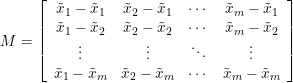 M=\left[\begin{array}{cccc} \tilde x_{1}-\tilde x_{1} & \tilde x_{2}-\tilde x_{1} & \cdots & \tilde x_{m}-\tilde x_{1} \\ \tilde x_{1}-\tilde x_{2} & \tilde x_{2}-\tilde x_{2} & \cdots & \tilde x_{m}-\tilde x_{2} \\ \vdots & \vdots & \ddots & \vdots \\ \tilde x_{1}-\tilde x_{m} & \tilde x_{2}-\tilde x_{m} & \cdots & \tilde x_{m}-\tilde x_{m} \end{array}\right]