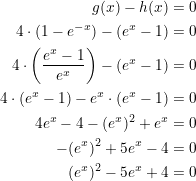 \small \begin{align*} g(x) -h(x)&=0 \\ 4\cdot(1-e^{-x})-(e^{x}-1)&=0 \\ 4\cdot \bigg(\frac{e^{x}-1}{e^{x}} \bigg)-(e^{x}-1)&=0 \\ 4\cdot (e^{x}-1)-e^{x}\cdot (e^{x}-1) &= 0 \\ 4e^{x}-4-(e^{x})^{2}+e^{x}&=0 \\ -(e^{x})^{2}+5e^{x}-4&=0\\ (e^{x})^{2}-5e^{x}+4&=0 \\ \end{align*}
