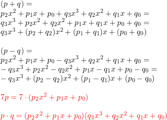 \small \phantom{.} \\ (p+q)= \\ p_2x^2+p_1x+p_0+q_3x^3+q_2x^2+q_1x+q_0= \\ q_3x^3+p_2x^2+q_2x^2+p_1x+q_1x+p_0+q_0 = \\ q_3x^3+(p_2+q_2)x^2+(p_1+q_1)x+(p_0+q_0) \\ \\ (p-q)= \\ p_2x^2+p_1x+p_0-q_3x^3+q_2x^2+q_1x+q_0= \\ -q_3x^3+p_2x^2-q_2x^2+p_1x-q_1x+p_0-q_0= \\ -q_3x^3+(p_2-q_2)x^2+(p_1-q_1)x+(p_0-q_0) \\ \\ {\color{Red} 7p= 7\cdot (p_2x^2+p_1x+p_0)} \\ \\ {\color{Red} p \cdot q =(p_2x^2+p_1x+p_0)(q_3x^3+q_2x^2+q_1x+q_0)}