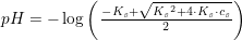 \small pH=-\log\left (\frac{-K_s+\sqrt{{K_s}^2+4\cdot K_s\cdot c_s}}{2} \right )