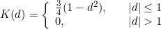 K(d) = \left\{ \begin{array}{ll} \frac{3}{4}(1 - d^2), & \quad |d| \leq 1 \\ 0, & \quad |d| > 1 \end{array} \right.