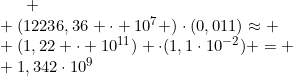 \ (12236,36 cdot 10^7 )cdot(0,011)approx \ (1,22 cdot 10^{11}) cdot(1,1cdot10^{-2}) = \ 1,342cdot10^{9}