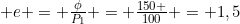 e = frac{phi}{P_{1}} = frac{150 }{100} = 1,5