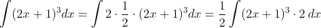 \int (2x+1)^3dx=\int 2\cdot\frac{1}{2}\cdot(2x+1)^3dx=\frac{1}{2}\int (2x+1)^3 \cdot 2\: dx