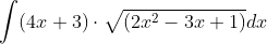 \int (4x+3)\cdot \sqrt{(2x^{2}-3x+1)}dx