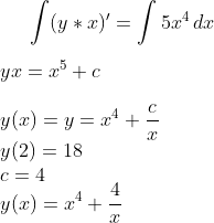 \int (y*x)'=\int 5x^4\,dx\\ \\yx=x^5+c\\ \\ y(x)=y=x^4+\frac{c}{x}\\ y(2)=18\\ c=4\\ y(x)=x^4+\frac{4}{x}