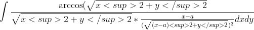 \int \frac{\arccos(\sqrt{x<sup>2+y</sup>2}}{\sqrt{x<sup>2+y</sup>2} * \frac{x-a}{(\sqrt{(x-a)<sup>2+y</sup>2})^3} dxdy