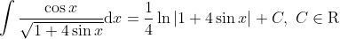 \int \frac{\cos x}{\sqrt{1+4\sin x} } {\rm d}x =\frac{1}{4} \ln \left|1+4\sin x\right|+C,\, \, C\in {\rm R}