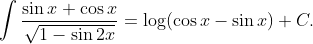 \int \frac{\sin x+\cos x}{\sqrt{1-\sin 2 x}}= \log (\cos x-\sin x)+C .