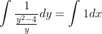 \int \frac{1}{\frac{y^2-4}{y}}dy = \int 1dx