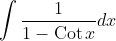 \int \frac{1}{1-\operatorname{Cot} x} d x