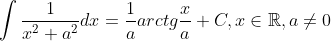 \int \frac{1}{x^{2}+a^{2}}dx=\frac{1}{a}arctg\frac{x}{a}+C,x\in \mathbb{R},a\neq 0