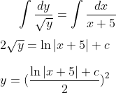 \int \frac{dy}{\sqrt{y}}=\int \frac{dx}{x+5}\\ \\ 2\sqrt{y}=\ln|x+5|+c\\ \\ y=(\frac{\ln|x+5|+c}{2})^2